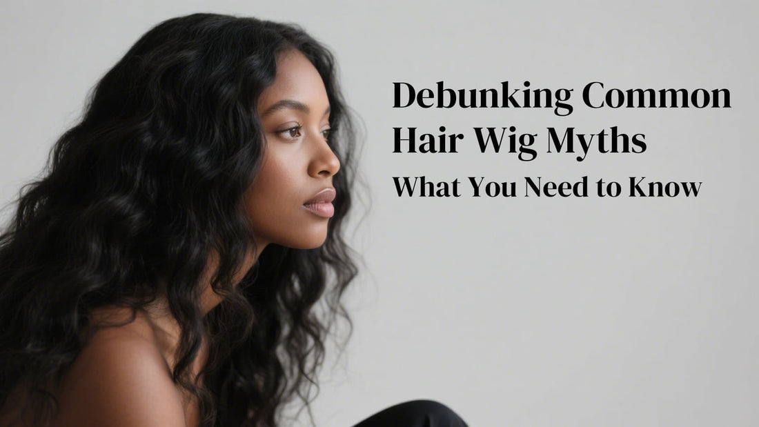 Debunking Common Hair Wig Myths: What You Need to Know